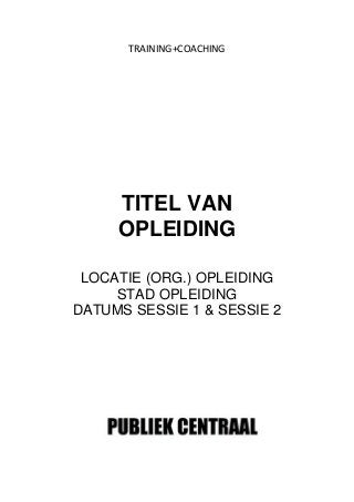 TRAINING+COACHING
TITEL VAN
OPLEIDING
LOCATIE (ORG.) OPLEIDING
STAD OPLEIDING
DATUMS SESSIE 1 & SESSIE 2
 