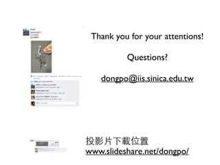 Thank you for your attentions!	

!
Questions?	

!
dongpo@iis.sinica.edu.tw
投影⽚片下載位置	

www.slideshare.net/dongpo/
 