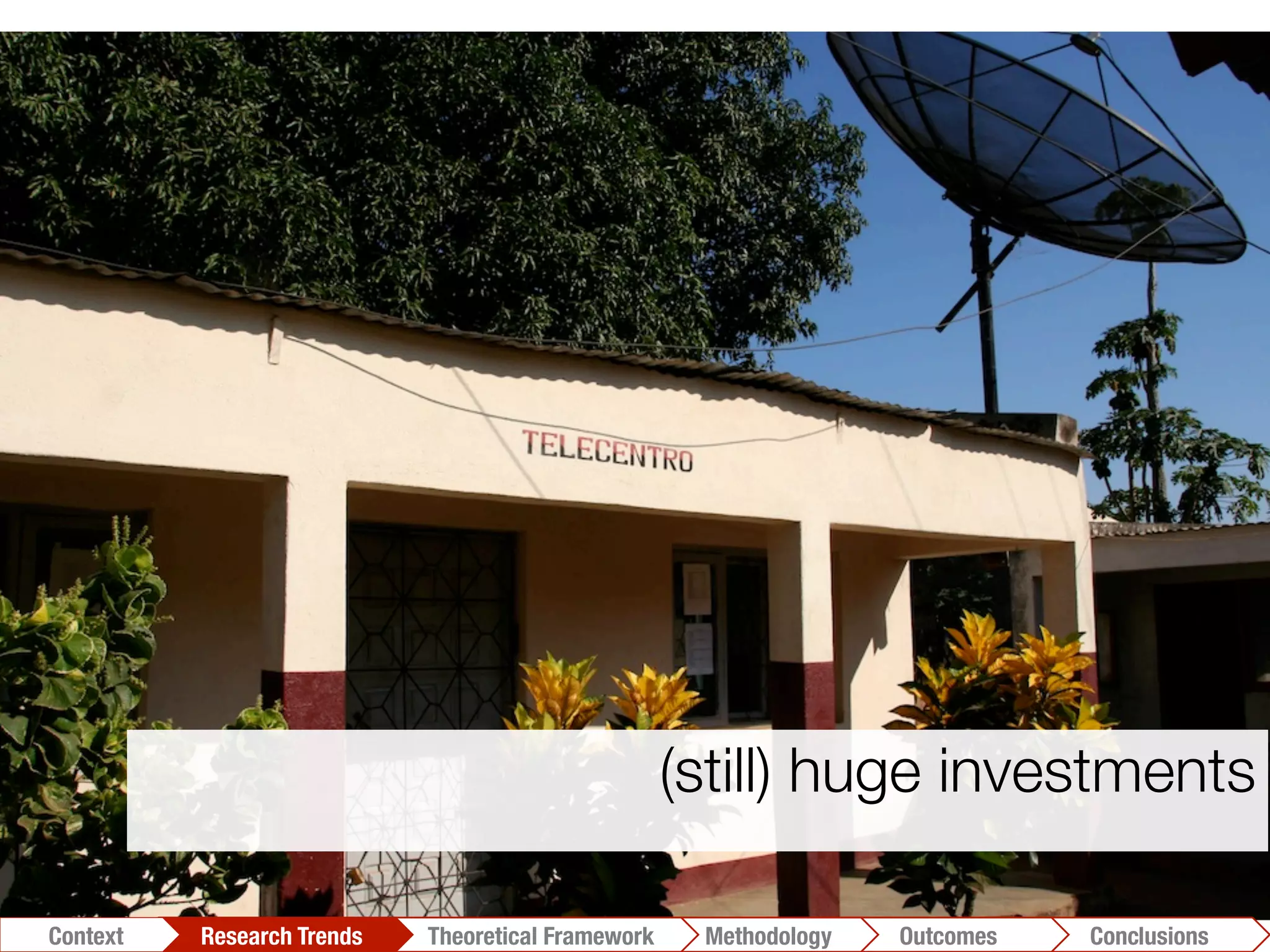(still) huge investments
Conclusions	
  Outcomes	
  Methodology	
  Theoretical Framework	
  Research Trends
Context
 