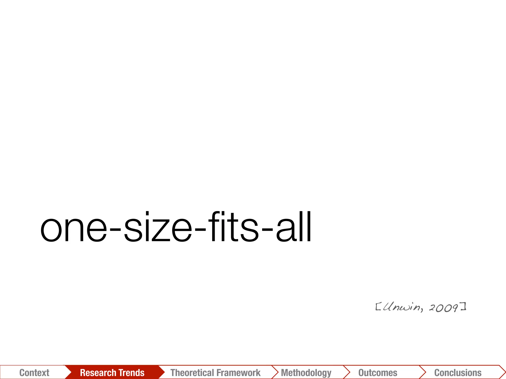 one-size-ﬁts-all
[Unwin, 2009]!
Conclusions	
  Outcomes	
  Methodology	
  Theoretical Framework	
  Research Trends
Context
 