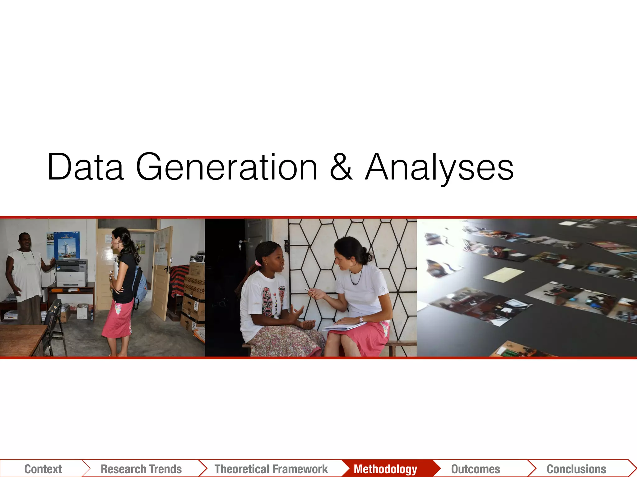 Conclusions	
  Outcomes	
  Methodology	
  Theoretical Framework	
  Research Gap
Context
 Conclusions	
  Outcomes	
  Methodology	
  Theoretical Framework	
  Research Trends
Context
Data Generation & Analyses
 