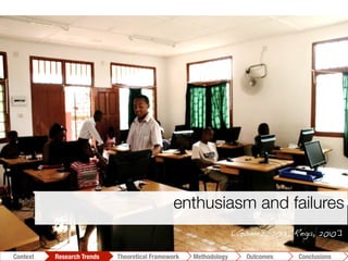 enthusiasm and failures
Conclusions	
  Outcomes	
  Methodology	
  Theoretical Framework	
  Research Trends
Context
[Gómez, 2013; Rega, 2010]!
 