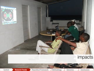 impacts
digital inclusion
Conclusions	
  Outcomes	
  Methodology	
  Theoretical Framework	
  Research Trends
Context
[Sey et al., 2013]!
 