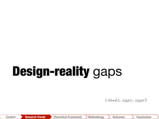 Design-reality gaps
[Heeks, 2002; 2003]!
Conclusions	
  Outcomes	
  Methodology	
  Theoretical Framework	
  Research Trends
Context
 