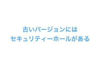 古いバージョンには
セキュリティーホールがある
 