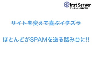 サイトを変えて喜ぶイタズラ
!
ほとんどがSPAMを送る踏み台に!!
 
