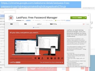 https://chrome.google.com/webstore/detail/lastpass-free-
password-ma/hdokiejnpimakedhajhdlcegeplioahd?hl=ja
 