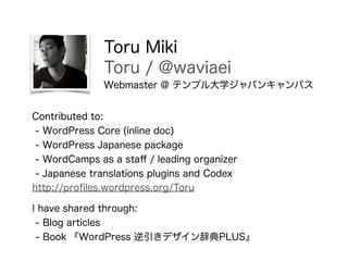 Contributed to: 
- WordPress Core (inline doc) 
- WordPress Japanese package 
- WordCamps as a staﬀ / leading organizer 
-...