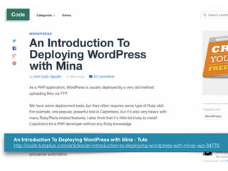 An Introduction To Deploying WordPress with Mina - Tuts 
http://code.tutsplus.com/articles/an-introduction-to-deploying-wo...