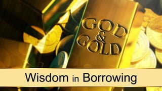 Wisdom in Borrowing
 