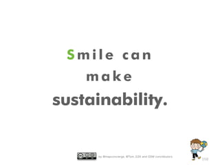 by @mapconcierge, @Tom_G3X and OSM conctibutors
150
S m i l e c a n
m a k e
sustainability.
 