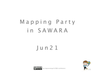 by mapconcierge & OSM contributors
M a p p i n g P a r t y 
i n S A W A R A 
!
J u n 2 1
155
 