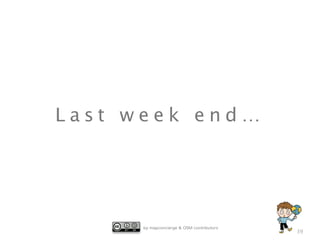 by mapconcierge & OSM contributors
L a s t w e e k e n d …
39
 