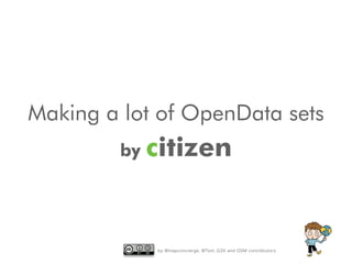 by @mapconcierge, @Tom_G3X and OSM conctibutors
Making a lot of OpenData sets
by citizen
 