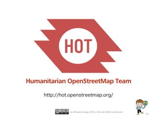 by @mapconcierge, @Tom_G3X and OSM conctibutors
56
http://hot.openstreetmap.org/
Humanitarian OpenStreetMap Team
 