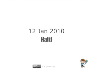 b y Ta i c h i F U R U H A S H Ib y m a p c o n c i e r g eb y m a p c o n c i e r g e
12 Jan 2010
Haiti
 