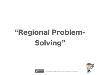 by @mapconcierge, @Tom_G3X and OSM conctibutors
Regional Problem-
Solving
 