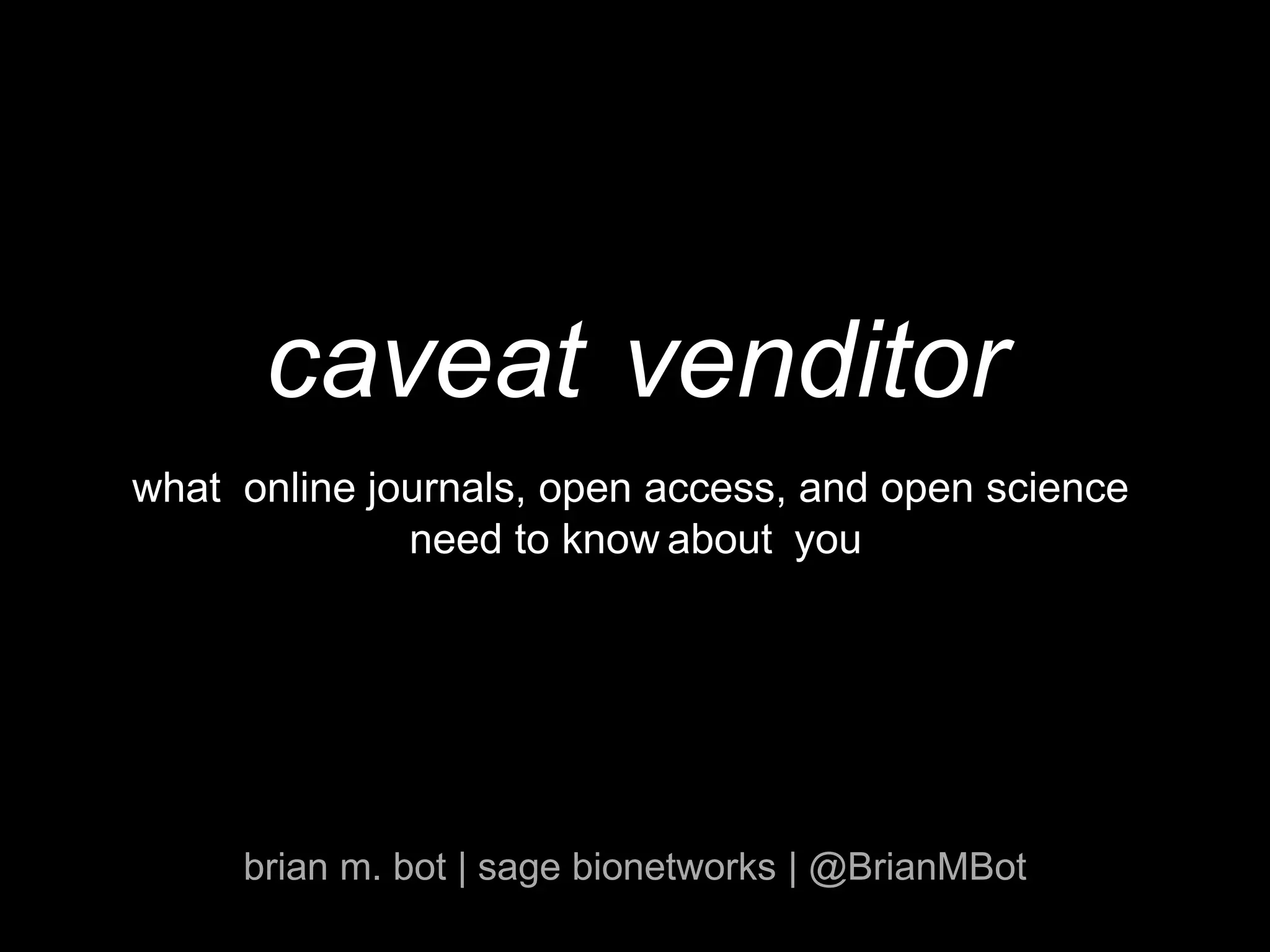 online journals, open access, and open science
brian m. bot | sage bionetworks | @BrianMBot
caveat
need to know about you
what
venditor
 