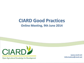 www.ciard.net
information@ciard.net
CIARD Good Practices
Online Meeting, 9th June 2014
 