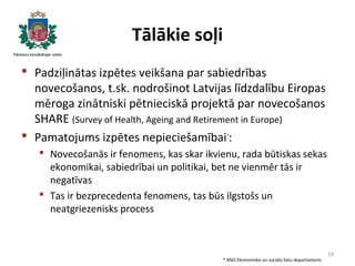 Tālākie soļi
 Padziļinātas izpētes veikšana par sabiedrības
novecošanos, t.sk. nodrošinot Latvijas līdzdalību Eiropas
mēr...