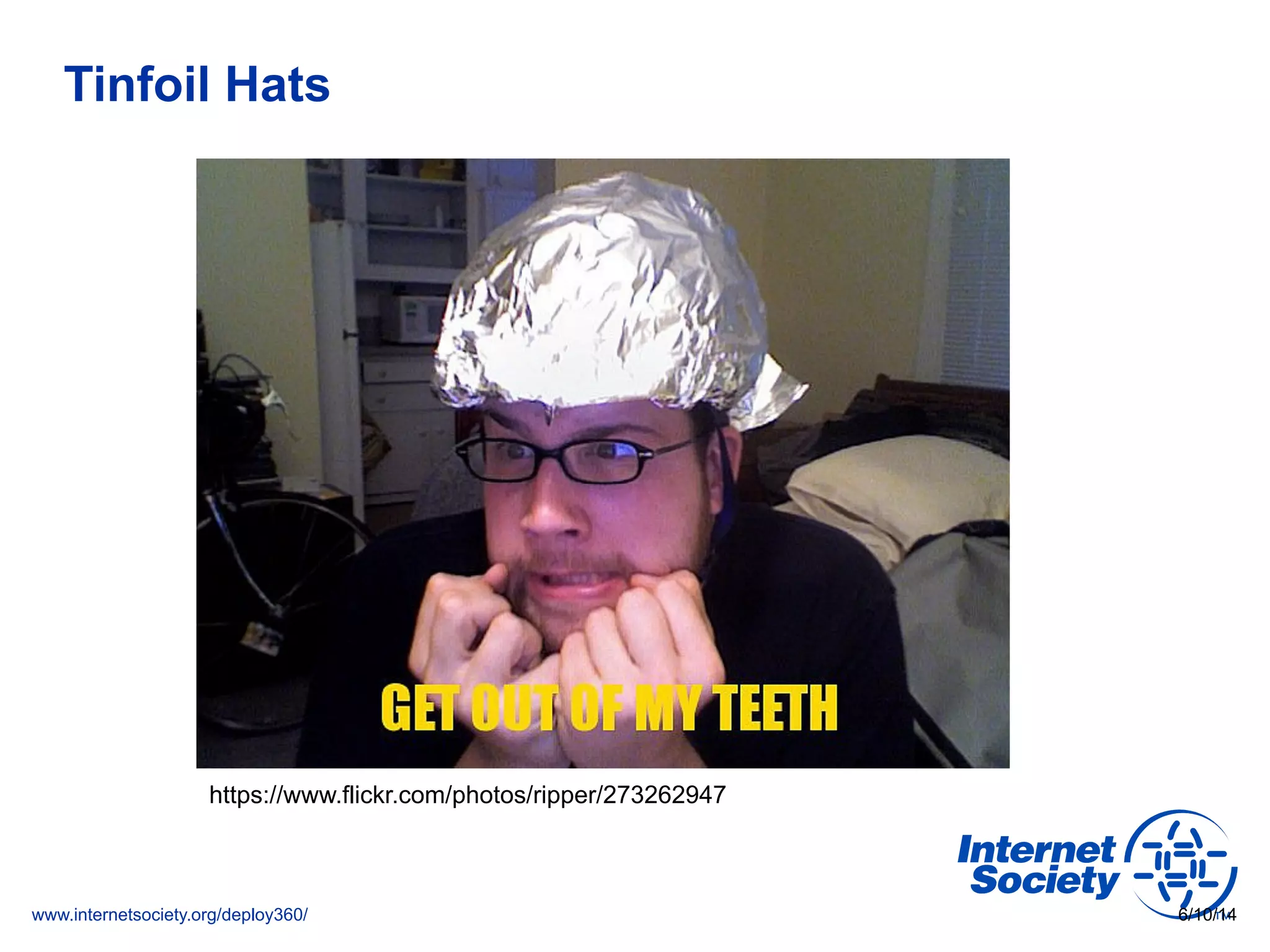 www.internetsociety.org/deploy360/
Tinfoil Hats
6/10/14
https://www.flickr.com/photos/ripper/273262947
 