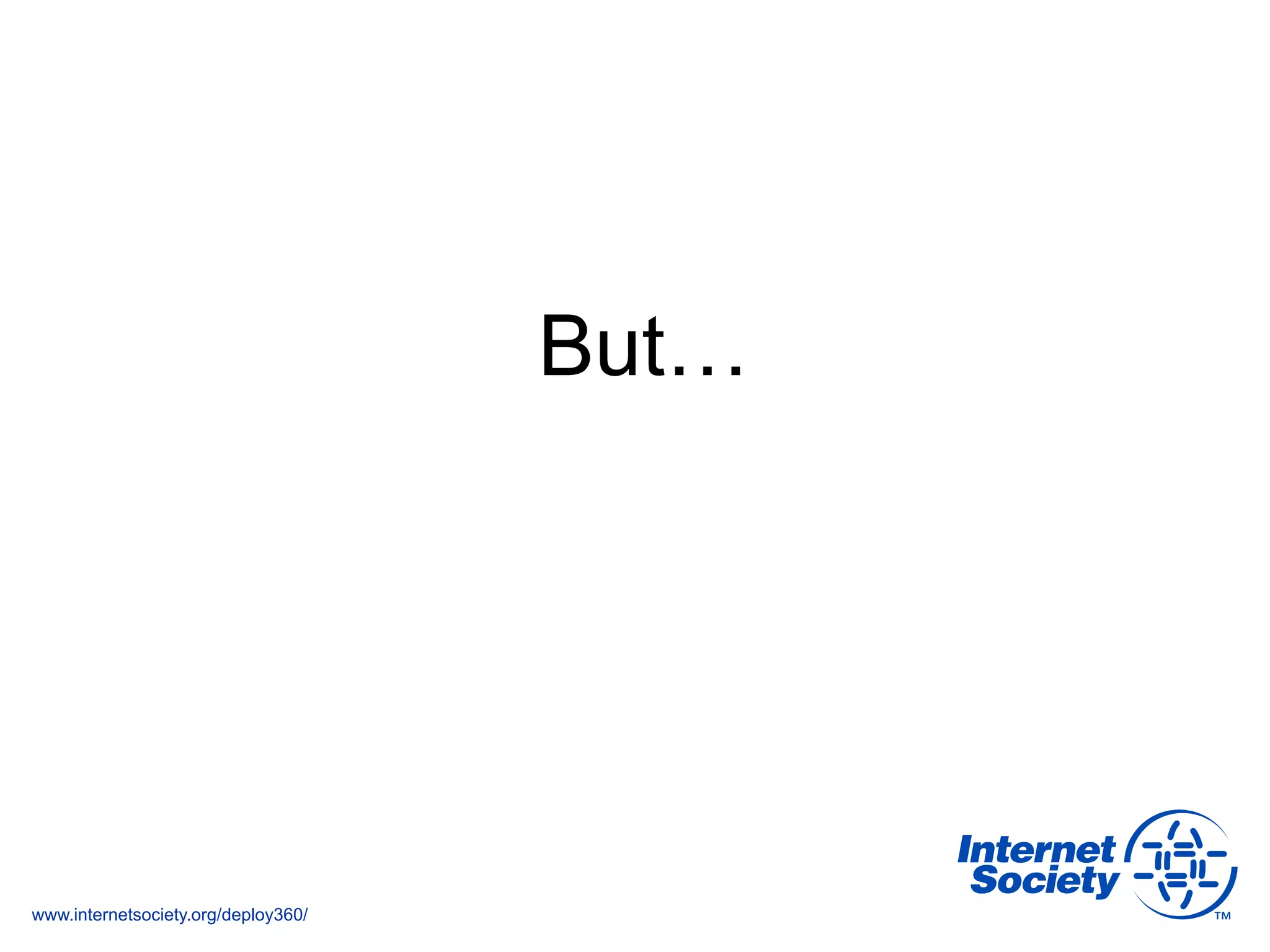 www.internetsociety.org/deploy360/
But…
 