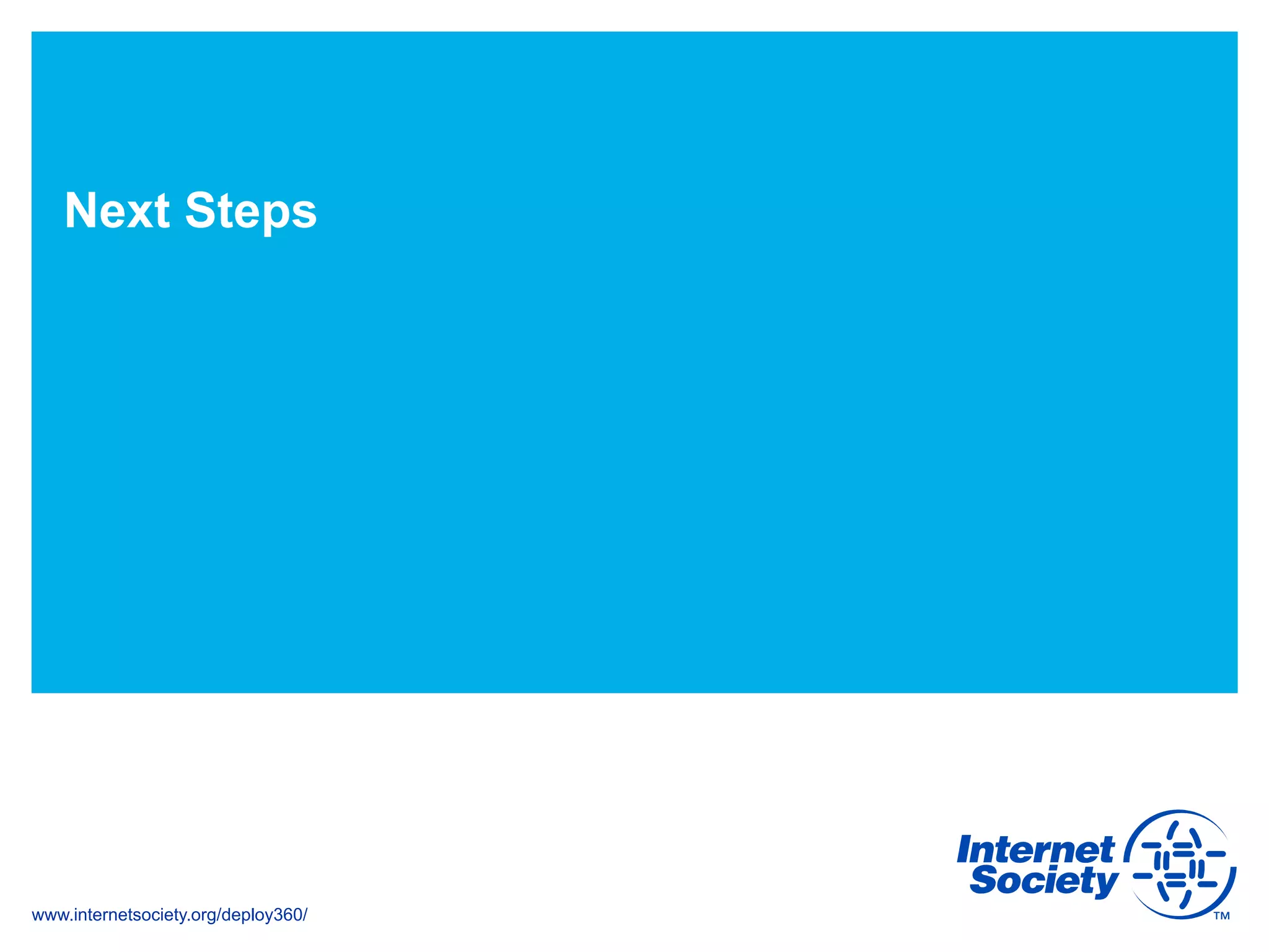 www.internetsociety.org/deploy360/
Next Steps
 