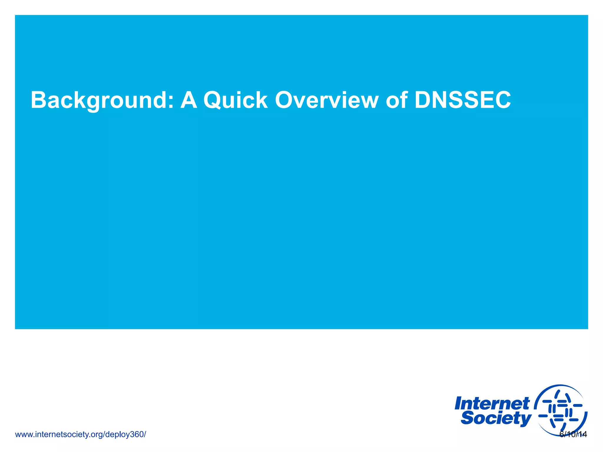 www.internetsociety.org/deploy360/
Background: A Quick Overview of DNSSEC
6/10/14
 