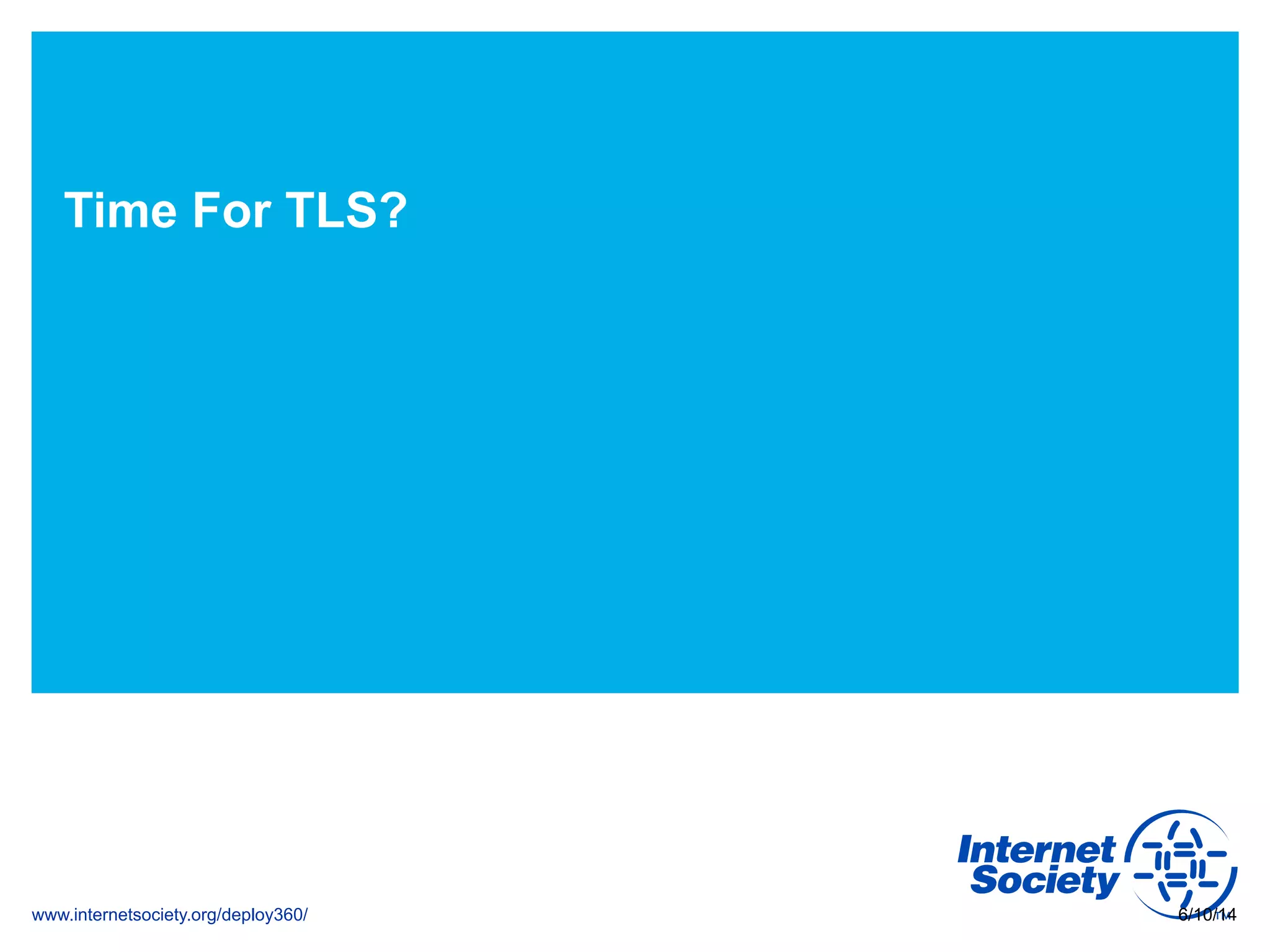 www.internetsociety.org/deploy360/
Time For TLS?
6/10/14
 