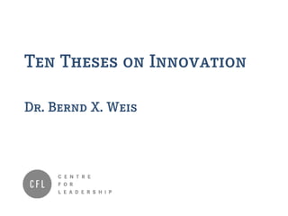 Ten Theses on Innovation
Dr. Bernd X. Weis
 