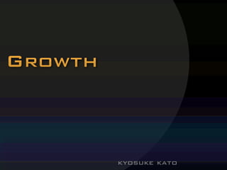 Growth
Hack
kyosuke kato
ver1.2 2014/06/10
 