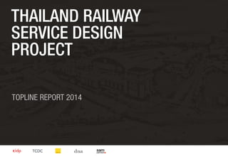 THAILAND RAILWAY 
SERVICE DESIGN 
PROJECT 
TOPLINE REPORT 2014 
 