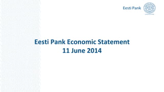 Eesti Pank Economic Statement
11 June 2014
 