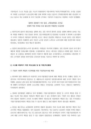 - 17 -
기관사들이 스스로 목숨을 끊는 사고가 발생되면서 서울시에서는“최적근무위원회”라는 조직을 신설하
여 지하철 노동자들의 노동조건에 대한 실태 파악에 나섰고 있으며 근무환경개선에 대한 권고안이 나
오고 있으나 작년 10월에 또 다시 7호선에 근무하는 기관사가 우울증으로 자살하는 사건이 발생했다.
잘못된 경영평가 개선 필요, JR동일본철도 성과급
연봉제 직원 위화감 조성 철도안전 위협판단 도입안함
o 열차사고에 있어서 원인규명을 정확히 하는 것은 의사가 환자의 진단을 정확히 해야만 올바른 치료
와 처방을 위해서도 가장 중요한 것이다. 철도지하철운행 및 안전관련 사고발생 시 회사와 노동조합까
지 나서서 직원들의 자발성과 창의력을 모으는 새로운 안전풍토 확립으로 사고를 줄이는 안전 활동이
필요하다. 일본의 사례에서 보여 지듯이 노사정 공동의 노력으로 노후시설에 대한 안전투자와 새로운
안전풍토, 안전문화로 안전 확보가 필요하다.
o 일본의 JR동일본철도노사가 철도에서는 직원들을 지나치게 경쟁하는 것은 안전에 도움이 되지 않기
때문에 개인별 성과급제와 연봉제는 도입반대이다. 철도는 네트워크 산업으로 다양한 많은 직종과 직
원들이 잘 소통하고 협력하여 안전이 이뤄지기 때문에 좋은 조직운영이고 조직문화라고 판단되면 우
리도 공기업의 잘못된 평가기준을 공공성과 안전을 기준으로 바꿔야 할 것이다.
2) 사고를 예방하기 위한 제도(입법 및 법 개정)개선활동
① 기업의 사회적 책임과 사고예방을 위한 기업과실치사법 제정
o 한국에서 많은 대형사고가 터졌지만 조직(기업/법인/기관)에 대한 책임을 묻지는 못했다. 일본도 마
찬가지로 후쿠치야마선 탈선사고 등 대형사고가 터졌지만 일본철도회사에 대한 조직적 책임은 묻지
못했다. 2003년 2월 18일 대구지하철화재참사에서는 사고 당시의 대구시장과 대구지하철공사의 사장
에 대해서 유가족들이 검찰에 고소고발을 하였고 국민감정을 고려하여 기소는 되었으나 재판에서는
무죄판결이 내려졌다.
o 현재의 일본형법은 대형사고 등이 발생해도 기업(기관/법인)의 경영진 등 조직적 책임을 묻을 수
없고 사고와 직접 관련된 직원들의 책임만 물을 수 있는 문제점이 있다. 기업의 모든 활동은 경영진
부터 현장의 직원까지 조직과 시스템에 의해서 작동되는데 직원개인의 책임만 묻는 것은 부적절하고
기업(기관/법인)차원의 책임을 묻을 수 있도록 형법 등 관련 법률의 개정이 필요성을 제안한다.
o 안전을 제도적으로 보장하려면 정책적인 변화가 필요하다. 특히 사고에 대한 개인적인 책임이 아닌
조직적인 책임을 입법화하는 것이 필요하다. 영국에서는 지난 1987년 193명이 사망한 여객선 헤럴드
오브프리 엔터프라이즈호 사고 및 1997년의 철도사고 이후 유가족들이 나서서 기업(기관/법인)의 사
고에 대한 조직적 책임을 물을 수 있는 법률의 입법운동을 전개하였다. 당연히 기업 측에서는 높은
 