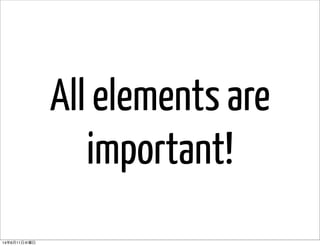All elements are
important!
14年6月11日水曜日
 