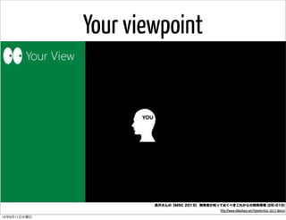 長沢さんの【MSC 2013】 開発者が知っておくべきこれからの開発現場 (DE-010)
http://www.slideshare.net/tomohn/msc-2013-de010
Your viewpoint
14年6月11日水曜日
 