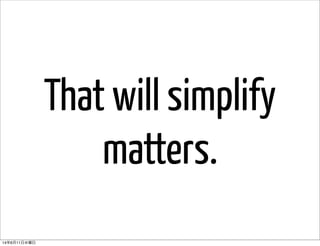 That will simplify
matters.
14年6月11日水曜日
 