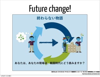 Future change!
長沢さんの【14-D-4】デベロッパー戦国時代！ストーリーをつなぐ開発環境と３つの秘訣
http://www.slideshare.net/tomohn/14d4
14年6月11日水曜日
 