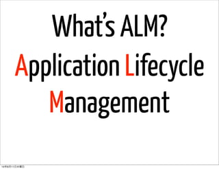 What’s ALM?
Application Lifecycle
Management
14年6月11日水曜日
 