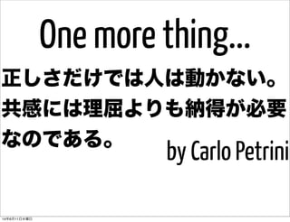 One more thing...
正しさだけでは人は動かない。
共感には理屈よりも納得が必要
なのである。
by Carlo Petrini
14年6月11日水曜日
 