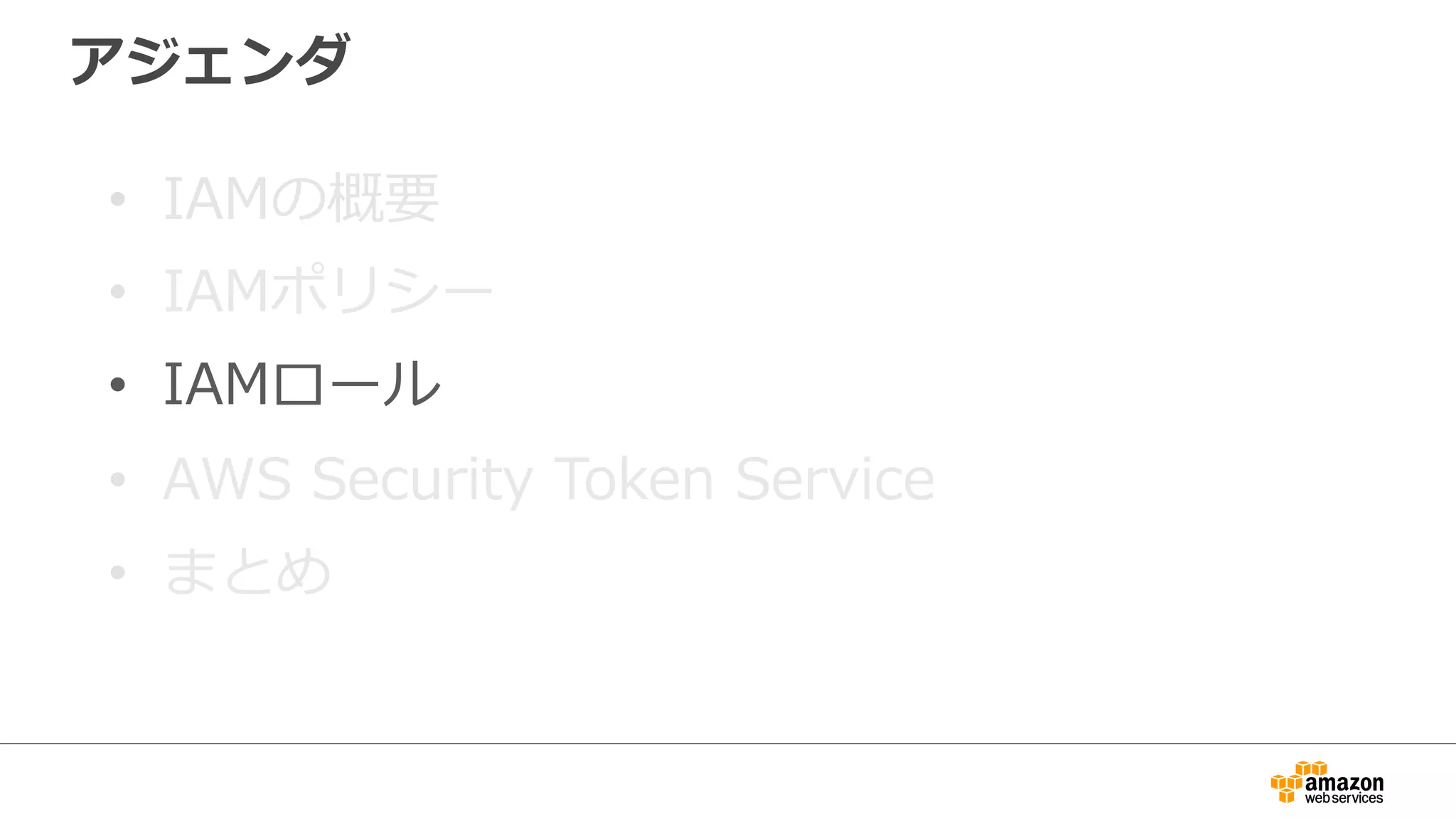 アジェンダ
•  IAMの概要
•  IAMポリシー
•  IAMロール
•  AWS  Security  Token  Service
•  まとめ
 