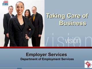Taking Care ofTaking Care of
BusinessBusiness
Employer ServicesEmployer Services
Department of Employment Services
 