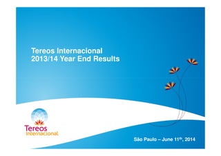 Tereos Internacional
2013/14 Year End Results
São Paulo – June 11th, 2014
 