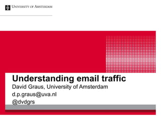 Understanding email traffic
David Graus, University of Amsterdam
d.p.graus@uva.nl
@dvdgrs
 