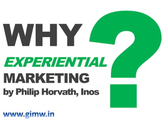 WHY
EXPERIENTIAL
MARKETING
by Philip Horvath, Inos
 