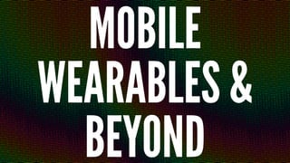 MOBILE
WEARABLES &
BEYOND
 