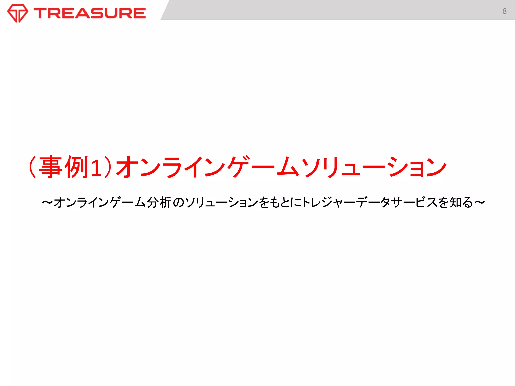 8	
  
（事例1）オンラインゲームソリューション	
  
〜オンラインゲーム分析のソリューションをもとにトレジャーデータサービスを知る〜	
 