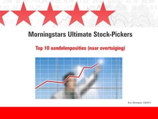 Morningstars Ultimate Stock-Pickers
Top 10 aandelenposities (naar overtuiging)
Bron: Morningstar 12/6/2014
 