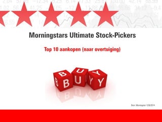 Morningstars Ultimate Stock-Pickers
Top 10 aankopen (naar overtuiging)
Bron: Morningstar 12/6/2014
 