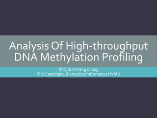 Analysis Of High-throughput
DNA Methylation Profiling
張益峯Yi-FengChang
PhD Candidate, Biomedical Informatics NYMU
 